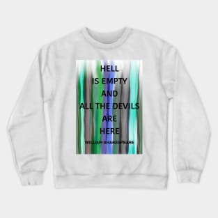 WILLIAM SHAKESPEARE quote .2 - HELL IS EMPTY AND ALL THE DEVILS ARE HERE Crewneck Sweatshirt